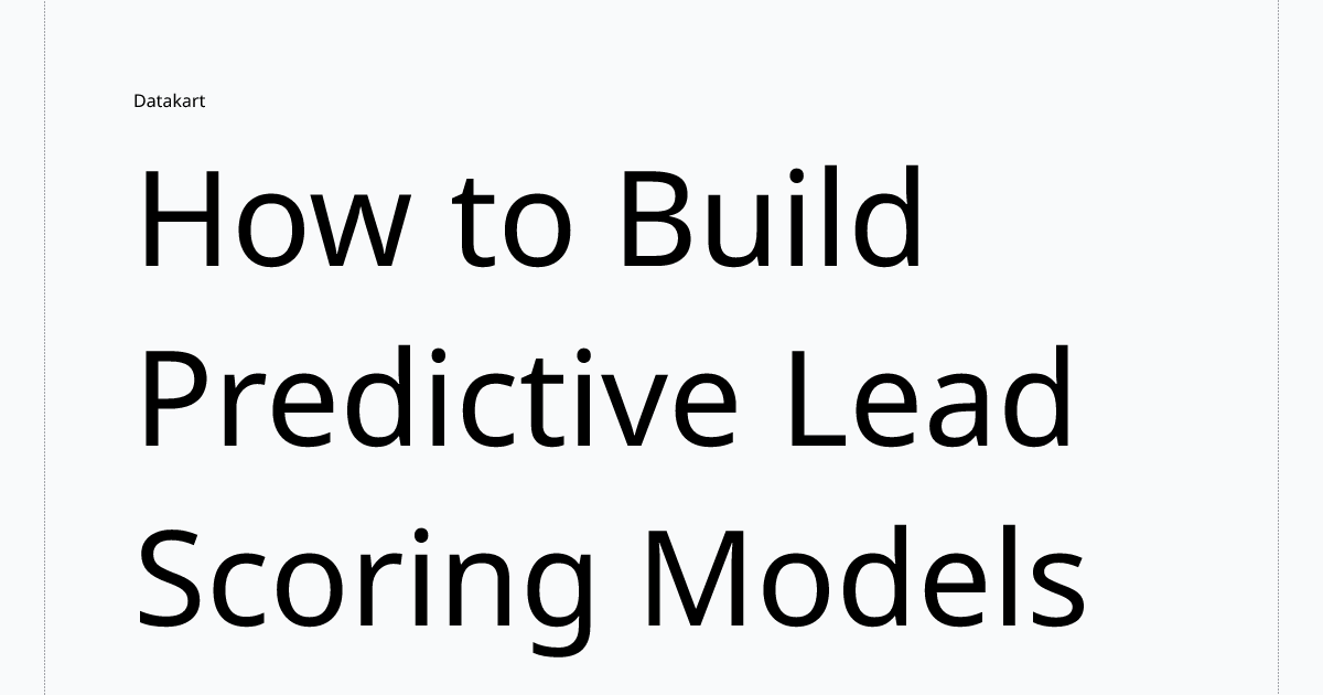 Smarter Lead Scoring Models: A Data-Driven Framework | Datakart